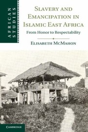 Slavery And Emancipation In Islamic East Africa From Honor To Respectability by Elisabeth McMahon