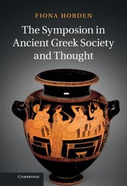 The Symposion In Ancient Greek Society And Thought by Fiona Hobden