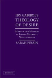 Ibn Gabirols Theology Of Desire Matter And Method In Jewish Medieval Neoplatonism by Sarah Pessin