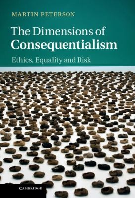 The Dimensions Of Consequentialism Ethics Equality And Risk