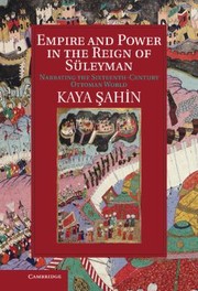 Empire And Power In The Reign Of Sleyman Narrating The Sixteenthcentury Ottoman World by Kaya Sahin