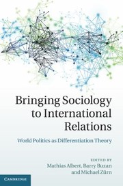 Bringing Sociology To International Relations World Politics As Differentiation Theory by Mathias Albert