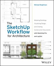Cover of: The Sketchup Workflow For Architecture Modeling Buildings Visualizing Design And Creating Construction Documents With Sketchup Pro And Layout