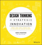 Design Thinking For Strategic Innovation What They Cant Teach You At Business Or Design School by Idris Mootee