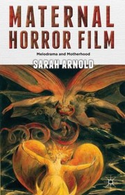 Maternal Horror Film Melodrama And Motherhood by Sarah Arnold