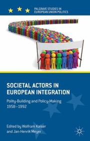 Societal Actors In European Integration Politybuilding And Policymaking 19581992 by Wolfram Kaiser