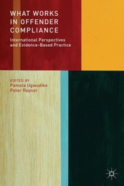 Cover of: What Works In Offender Compliance International Perspectives And Evidencebased Practice