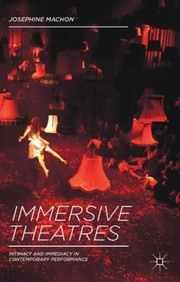Immersive Theatres Intimacy And Immediacy In Contemporary Performance by Josephine Machon