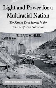 Cover of: Light And Power For A Multiracial Nation The Kariba Dam Scheme In The Central African Federation by Julia Tischler