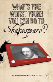 Cover of: Whats The Worst Thing You Can Do To Shakespeare