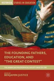 The Founding Fathers Education and the Great Contest
            
                Historical Studies in Education by Benjamin Justice