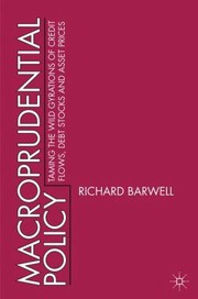 Cover of: Macroprudential Policy Taming The Wild Gyrations Of Credit Flows Debt Stocks And Asset Prices by 