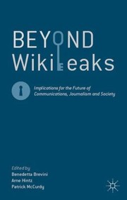 Cover of: Beyond Wikileaks Implications For The Future Of Communications Journalism And Society by 