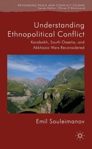 Understanding Ethnopolitical Conflict Karabakh South Ossetia And Abkhazia Wars Reconsidered by Emil Souleimanov