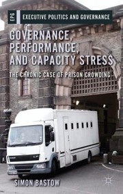 Cover of: Governance Performance And Capacity Stress The Chronic Case Of Prison Crowding
