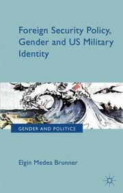 Foreign Security Policy Gender and US Military Identity
            
                Gender and Politics by Elgin Brunner