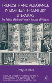 Cover of: Friendship And Allegiance In Eighteenthcentury Literature The Politics Of Private Virtue In The Age Of Walpole by Emrys Jones