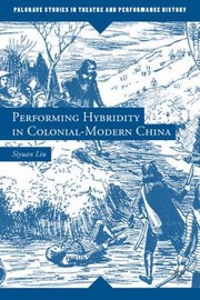 Cover of: Performing Hybridity in ColonialModern China
            
                Palgrave Studies in Theatre and Performance History