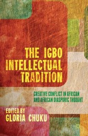 The Igbo Intellectual Tradition Creative Conflict In African And African Diasporic Thought by Gloria Chuku