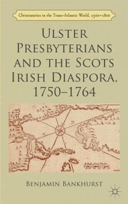 Ulster Presbyterians And The Scots Irish Diaspora 17501764 by Benjamin Bankhurst