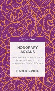 Cover of: Honorary Aryans Nationalracial Identity And Protected Jews In The Independent State Of Croatia by 