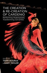 Creation And Recreation Of Cardenio Performing Shakespeare Transforming by Terri Bourus