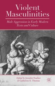 Cover of: Violent Masculinities Male Aggression In Early Modern Texts And Culture