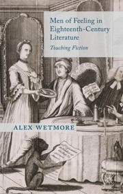 Men Of Feeling In Eighteenthcentury Literature Touching Fiction by Alex Wetmore