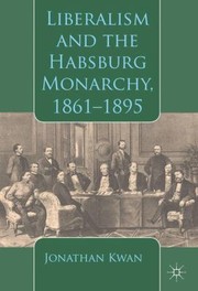 Liberalism And The Habsburg Monarchy 18611895 by Jonathan Kwan