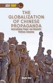 Cover of: The Globalization Of Chinese Propaganda International Power And Domestic Political Cohesion
