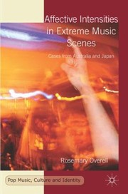 Affective Intensities In Extreme Music Scenes Cases From Australia And Japan by Rosemary Overell