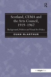 Scotland Cema And The Arts Council 19191967 by Euan McArthur