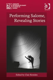 Performing Salome Revealing Stories by Clair Rowden