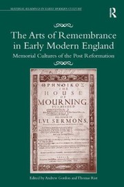 Cover of: The Arts Of Remembrance In Early Modern England Memorial Cultures Of The Postreformation by Andrew Gordon