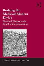 Bridging The Medievalmodern Divide Medieval Themes In The World Of The Reformation by James Muldoon