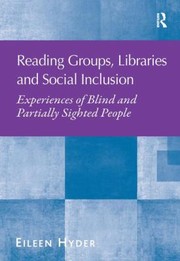 Reading Groups Libraries And Social Inclusion Experiences Of Blind And Partially Sighted People by Eileen Hyder
