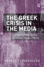 Cover of: The Greek Crisis In The Media Stereotyping In The International Press
