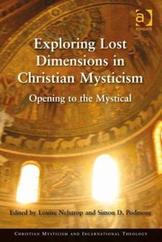 Exploring Lost Dimensions In Christian Mysticism Opening To The Mystical by Louise Nelstrop