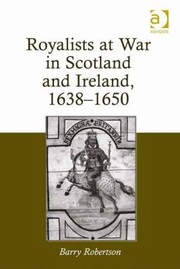 Royalists At War In Scotland And Ireland 16381650 by Barry Robertson