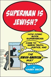 Superman Is Jewish How Comic Book Superheroes Came To Serve Truth Justice And The Jewishamerican Way by Harry Brod