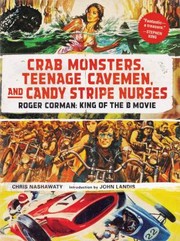 Crab Monsters Teenage Cavemen And Candy Stripe Nurses Roger Corman King Of The B Movie by Chris Nashawaty