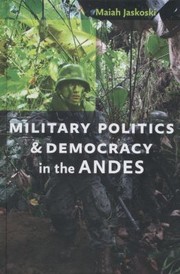 Military Politics and Democracy in the Andes by Maiah Jaskoski