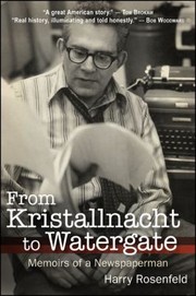 From Kristallnacht To Watergate Memoirs Of A Newspaperman by Harry Rosenfeld