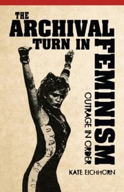 Cover of: The Archival Turn In Feminism Outrage In Order