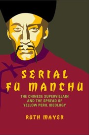 Cover of: Serial Fu Manchu The Chinese Supervillain And The Spread Of Yellow Peril Ideology by 