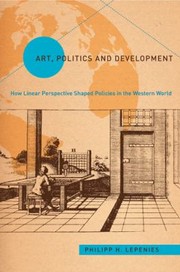 Cover of: Art Politics And Development How Linear Perspective Shaped Policies In The Western World