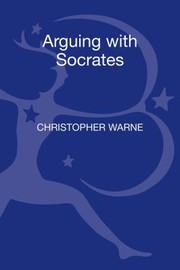 Cover of: Arguing With Socrates An Introduction To Platos Shorter Dialogues by Christopher Warne