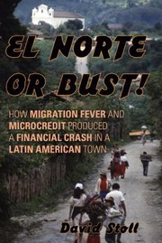 El Norte Or Bust How Migration Fever And Microcredit Produced A Financial Crash In A Latin American Town by David Stoll