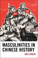Masculinities In Chinese History by Bret Hinsch