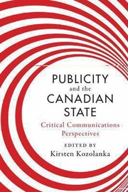 Publicity and the Canadian State by Kirsten Kozolanka